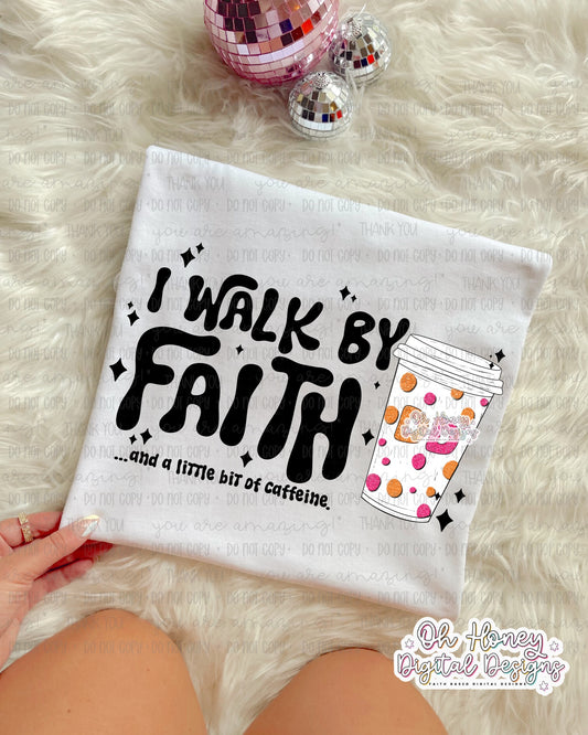 I Walk By Faith and a Little Bit of Caffeine DD Hot- PNG - SEPTEMBER 2025