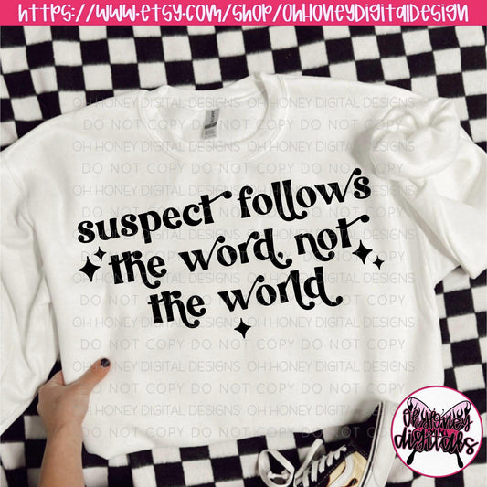Suspect Follows the Word Not the World PNG / Funny / TikTok Trend